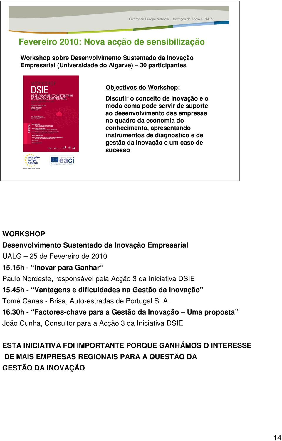 sucesso WORKSHOP Desenvolvimento Sustentado da Inovação Empresarial UALG 25 de Fevereiro de 2010 15.15h - Inovar para Ganhar Paulo Nordeste, responsável pela Acção 3 da Iniciativa DSIE 15.