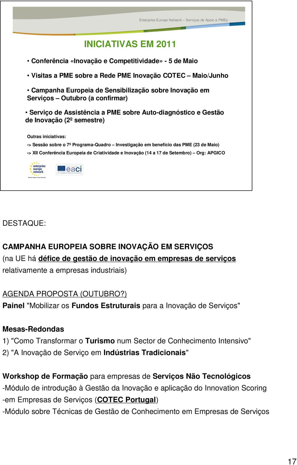 (23 de Maio) -> XII Conferência Europeia de Criatividade e Inovação (14 a 17 de Setembro) Org: APGICO DESTAQUE: CAMPANHA EUROPEIA SOBRE INOVAÇÃO EM SERVIÇOS (na UE há défice de gestão de inovação em