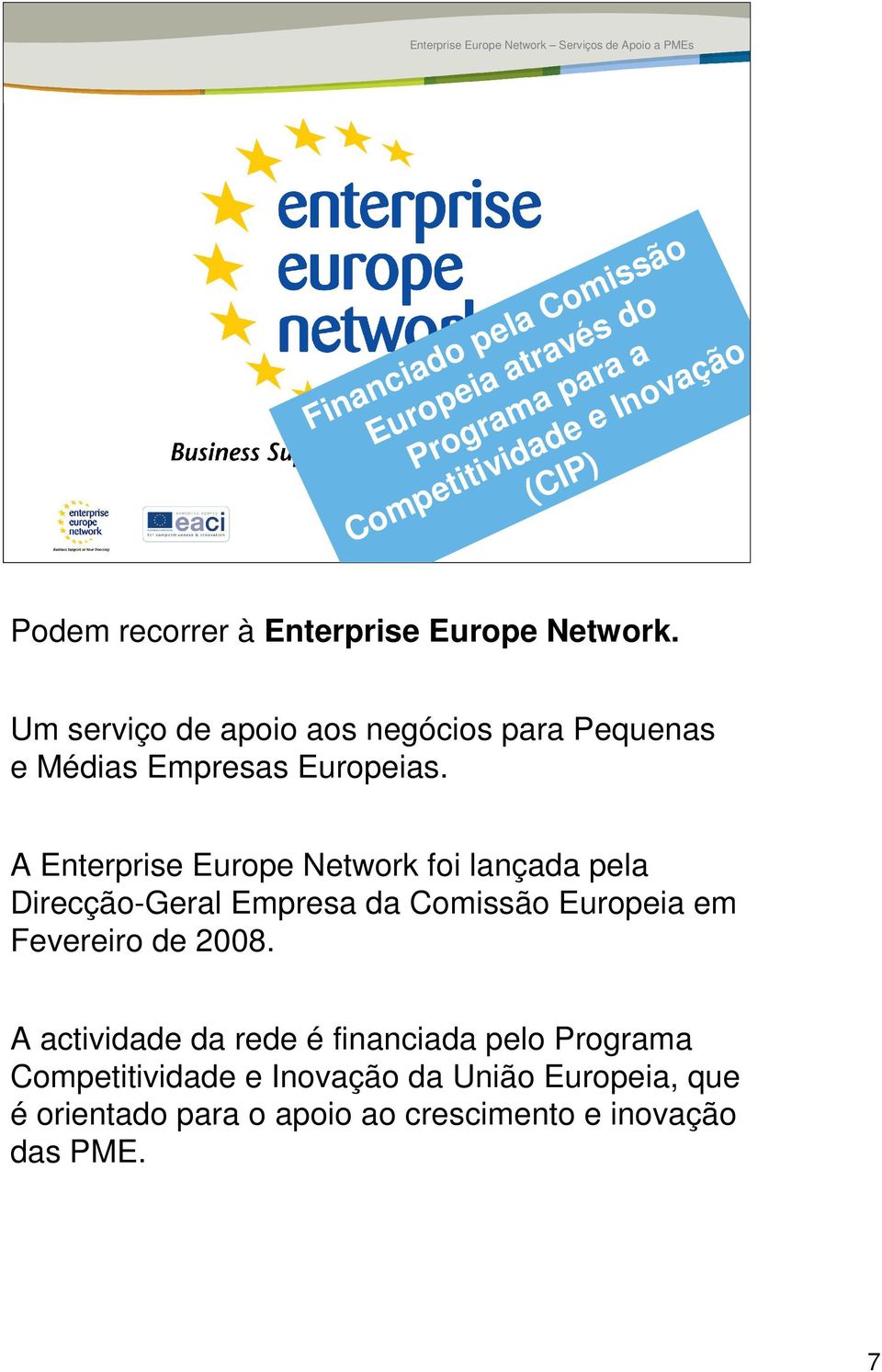 A Enterprise Europe Network foi lançada pela Direcção-Geral Empresa da Comissão Europeia em Fevereiro de 2008.