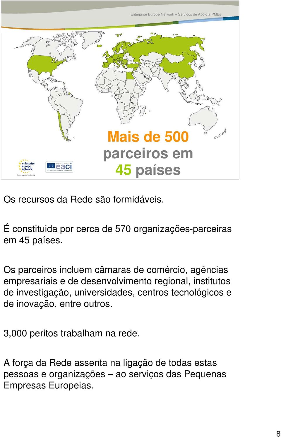 Os parceiros incluem câmaras de comércio, agências empresariais e de desenvolvimento regional, institutos de