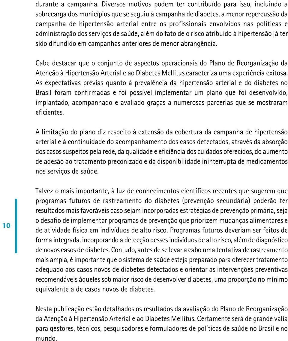 profissionais envolvidos nas políticas e administração dos serviços de saúde, além do fato de o risco atribuído à hipertensão já ter sido difundido em campanhas anteriores de menor abrangência.