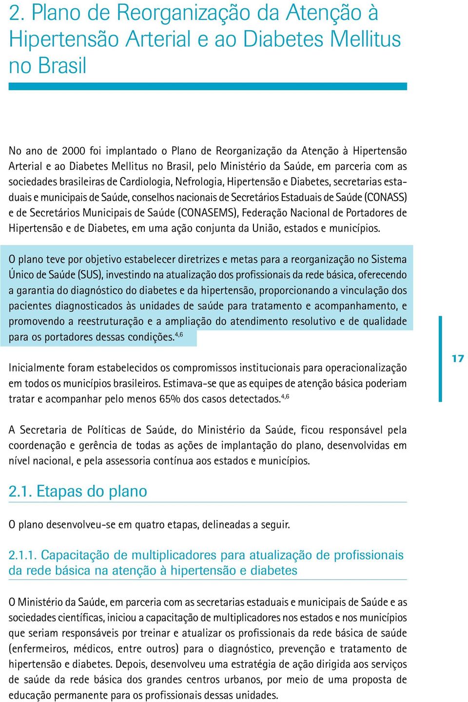 nacionais de Secretários Estaduais de Saúde (CONASS) e de Secretários Municipais de Saúde (CONASEMS), Federação Nacional de Portadores de Hipertensão e de Diabetes, em uma ação conjunta da União,