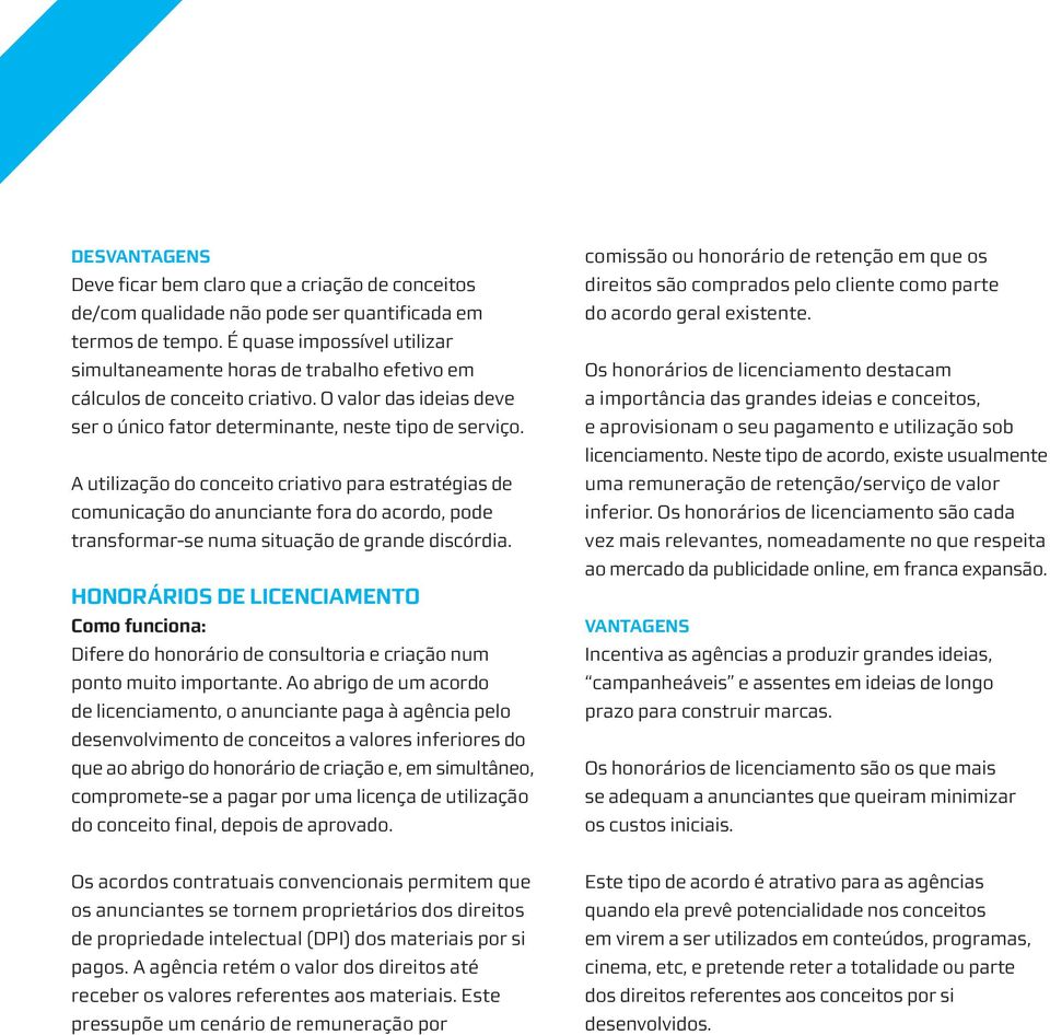 A utilização do conceito criativo para estratégias de comunicação do anunciante fora do acordo, pode transformar-se numa situação de grande discórdia.