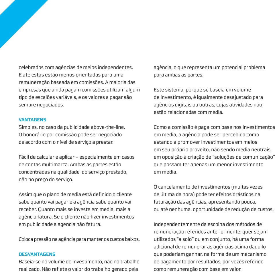 O honorário por comissão pode ser negociado de acordo com o nível de serviço a prestar. Fácil de calcular e aplicar especialmente em casos de contas multimarca.