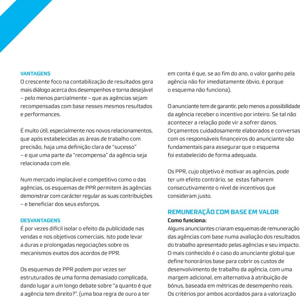 É muito útil, especialmente nos novos relacionamentos, que após estabelecidas as áreas de trabalho com precisão, haja uma definição clara de sucesso e que uma parte da recompensa da agência seja