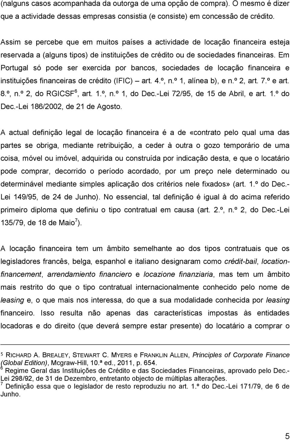 Em Portugal só pode ser exercida por bancos, sociedades de locação financeira e instituições financeiras de crédito (IFIC) art. 4.º, n.º 1, alínea b), e n.º 2, art. 7.º e art. 8.º, n.º 2, do RGICSF 6, art.