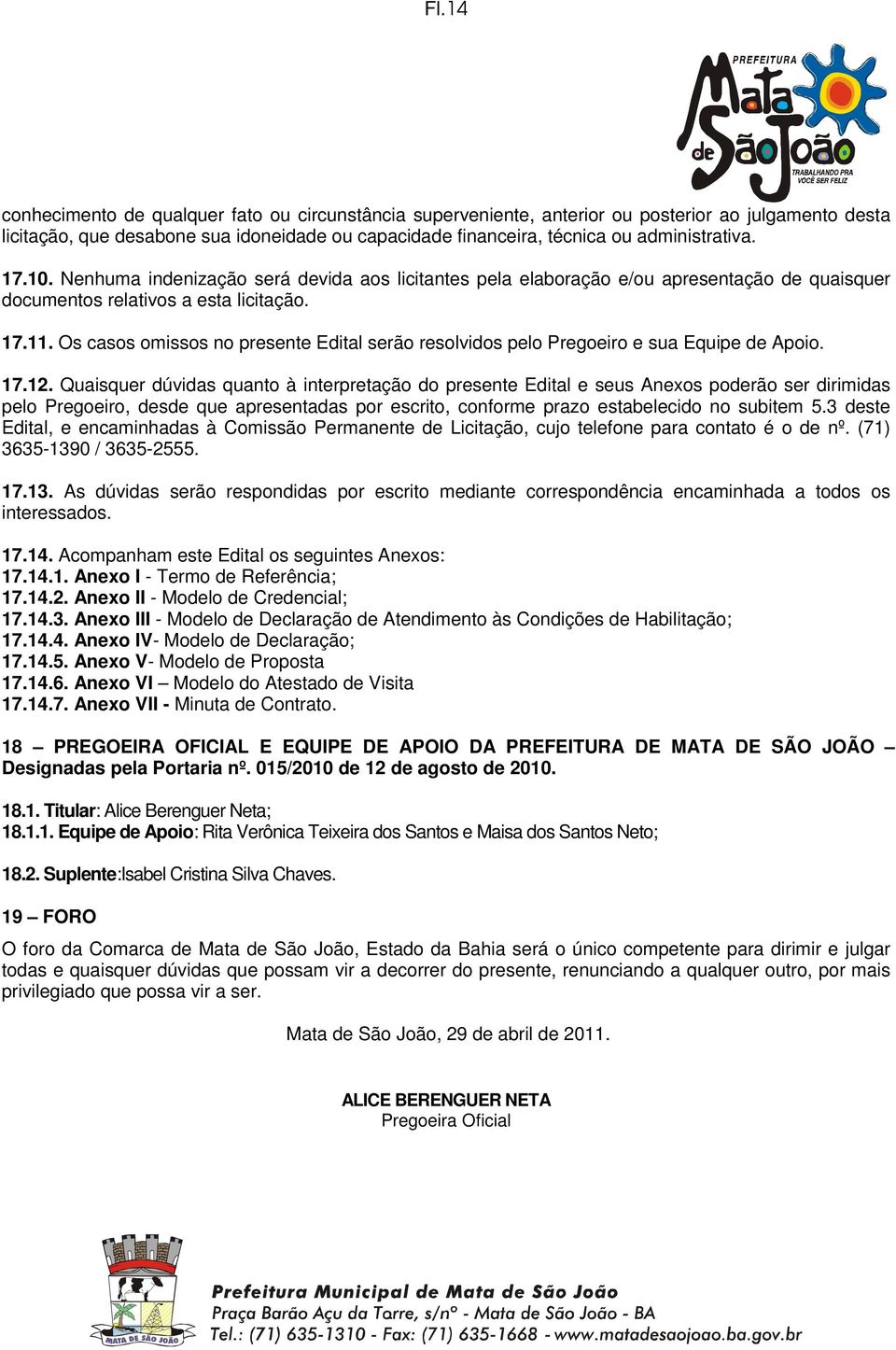 Os casos omissos no presente Edital serão resolvidos pelo Pregoeiro e sua Equipe de Apoio. 17.12.