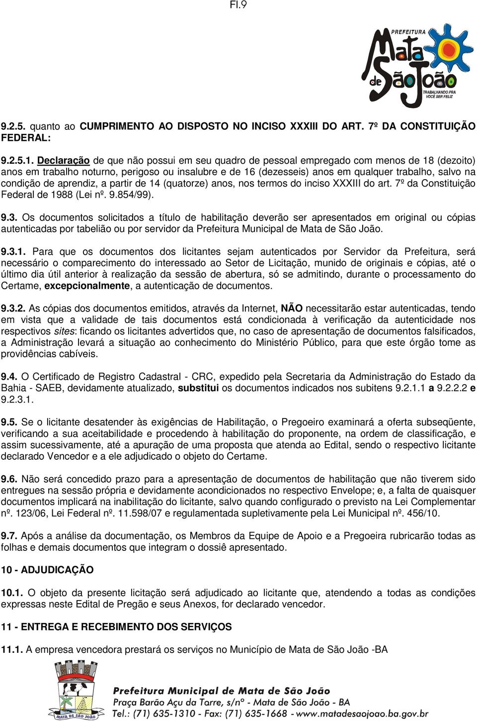 condição de aprendiz, a partir de 14 (quatorze) anos, nos termos do inciso XXXIII do art. 7º da Constituição Federal de 1988 (Lei nº. 9.854/99). 9.3.