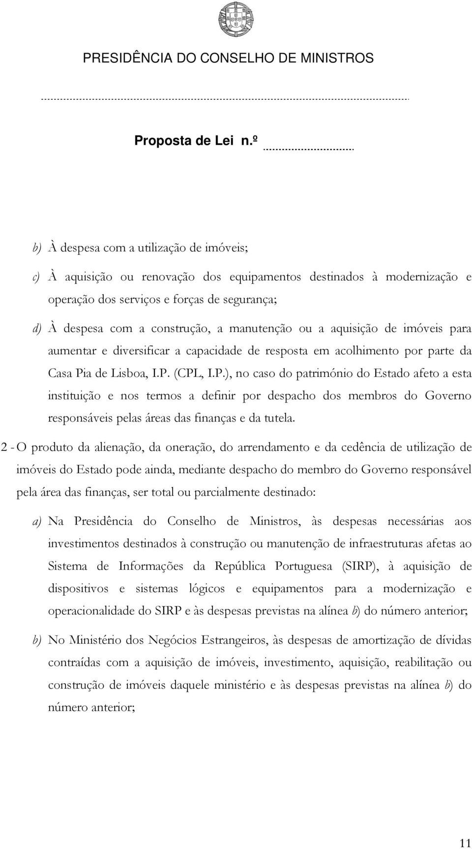 a de Lisboa, I.P. (CPL, I.P.), no caso do património do Estado afeto a esta instituição e nos termos a definir por despacho dos membros do Governo responsáveis pelas áreas das finanças e da tutela.