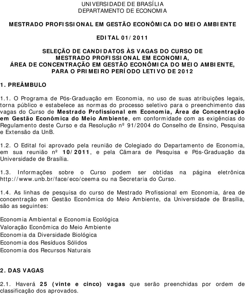 1. PREÂMBULO 1.1. O Programa de Pós-Graduação em Economia, no uso de suas atribuições legais, torna público e estabelece as normas do processo seletivo para o preenchimento das vagas do Curso de