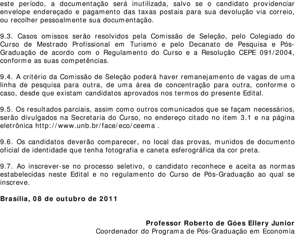 Casos omissos serão resolvidos pela Comissão de Seleção, pelo Colegiado do Curso de Mestrado Profissional em Turismo e pelo Decanato de Pesquisa e Pós- Graduação de acordo com o Regulamento do Curso