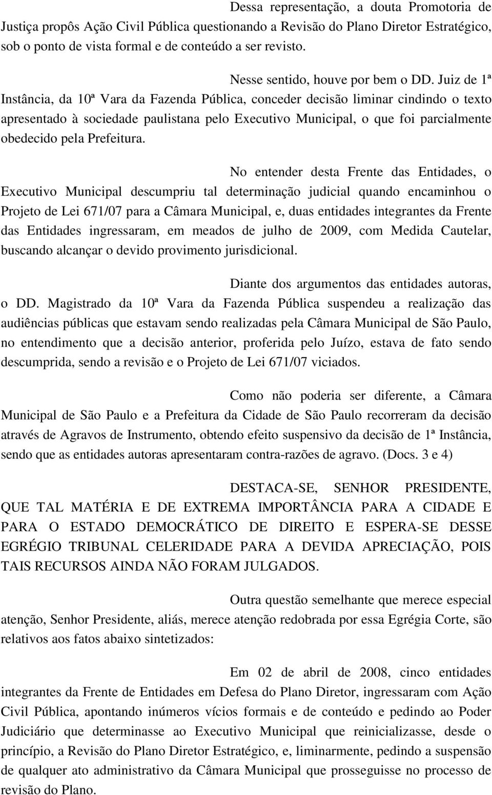 Juiz de 1ª Instância, da 10ª Vara da Fazenda Pública, conceder decisão liminar cindindo o texto apresentado à sociedade paulistana pelo Executivo Municipal, o que foi parcialmente obedecido pela