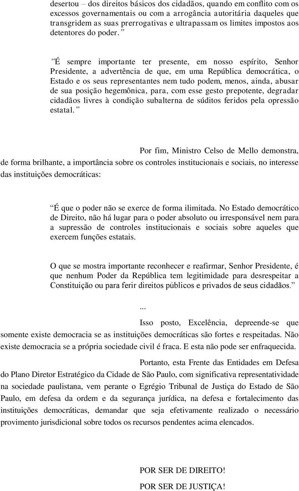 É sempre importante ter presente, em nosso espírito, Senhor Presidente, a advertência de que, em uma República democrática, o Estado e os seus representantes nem tudo podem, menos, ainda, abusar de