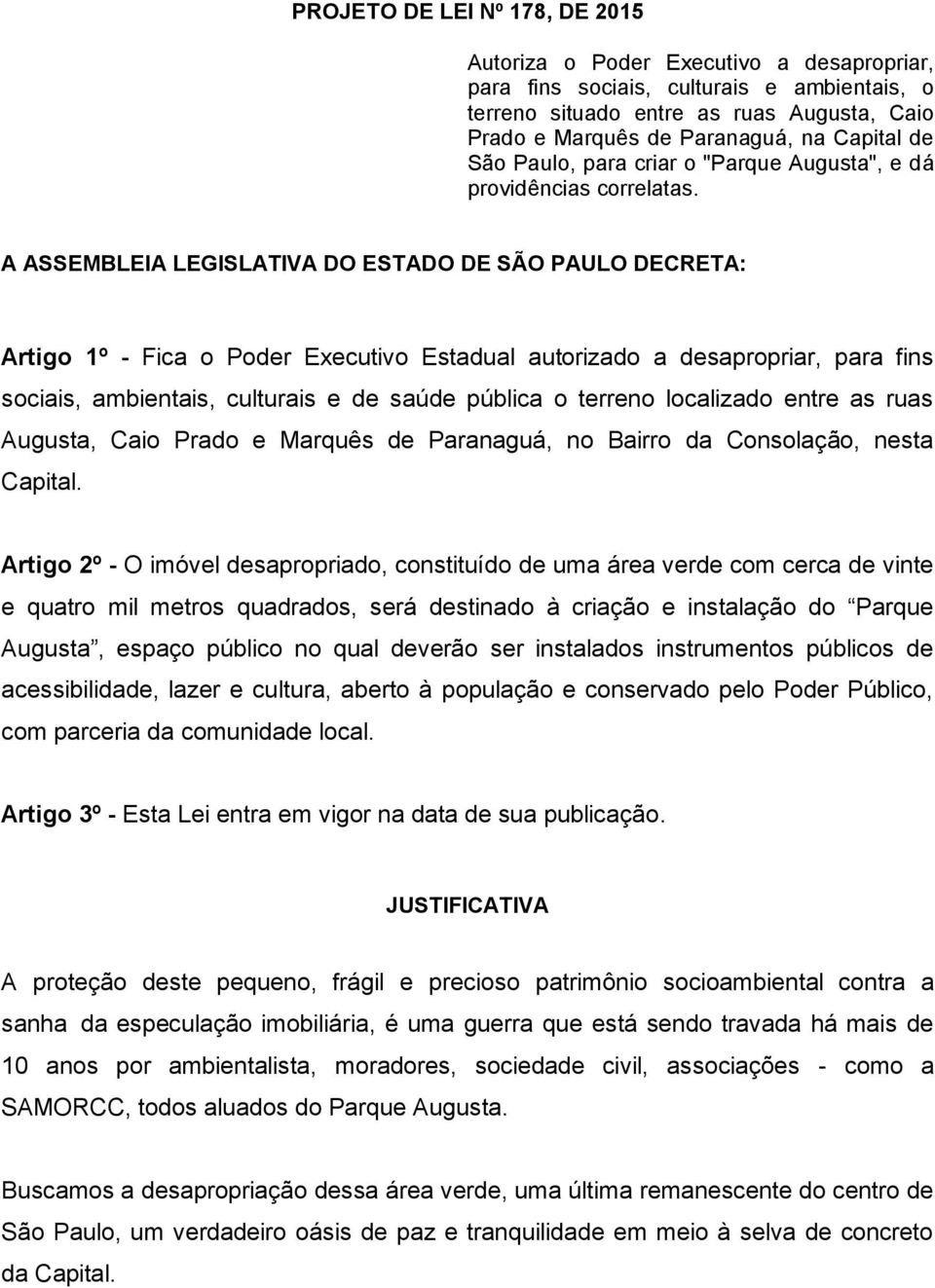 A ASSEMBLEIA LEGISLATIVA DO ESTADO DE SÃO PAULO DECRETA: Artigo 1º - Fica o Poder Executivo Estadual autorizado a desapropriar, para fins sociais, ambientais, culturais e de saúde pública o terreno