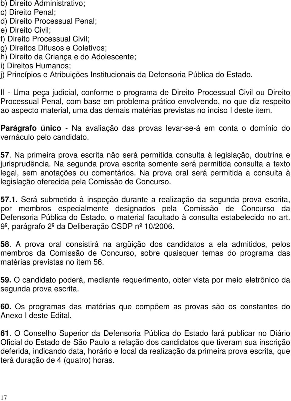 II - Uma peça judicial, conforme o programa de Direito Processual Civil ou Direito Processual Penal, com base em problema prático envolvendo, no que diz respeito ao aspecto material, uma das demais