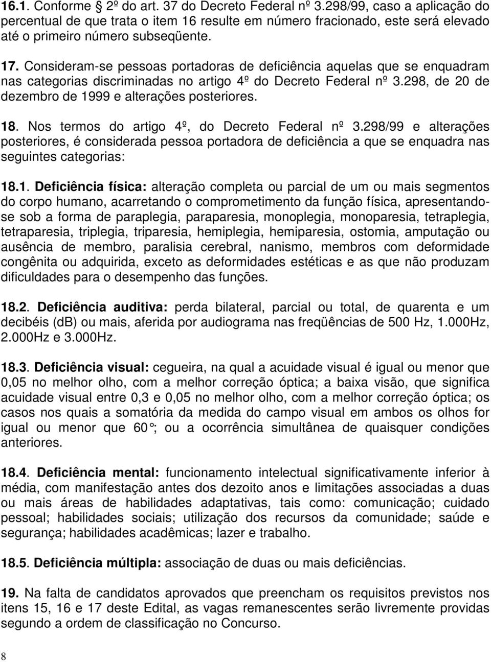 18. Nos termos do artigo 4º, do Decreto Federal nº 3.298/99 e alterações posteriores, é considerada pessoa portadora de deficiência a que se enquadra nas seguintes categorias: 18.1. Deficiência