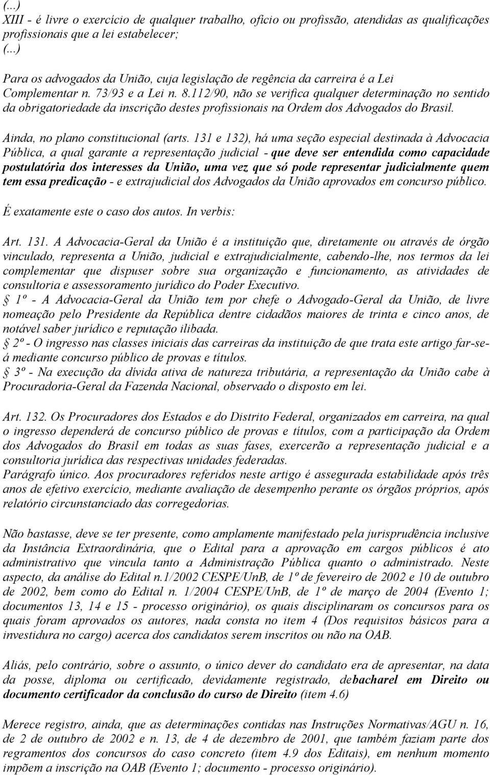 112/90, não se verifica qualquer determinação no sentido da obrigatoriedade da inscrição destes profissionais na Ordem dos Advogados do Brasil. Ainda, no plano constitucional (arts.