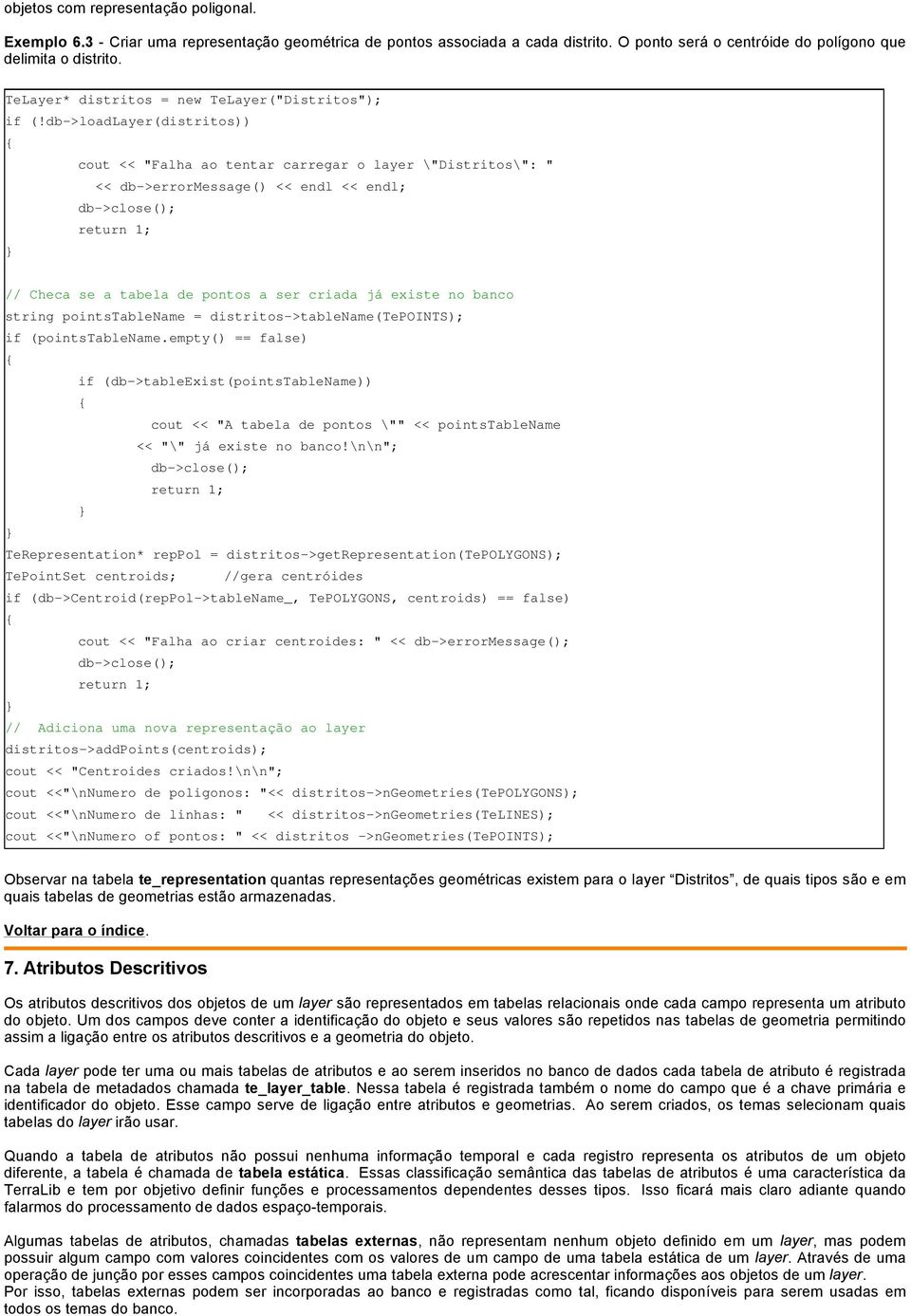 db->loadlayer(distritos)) cout << "Falha ao tentar carregar o layer \"Distritos\": " << db->errormessage() << endl << endl; // Checa se a tabela de pontos a ser criada já existe no banco string