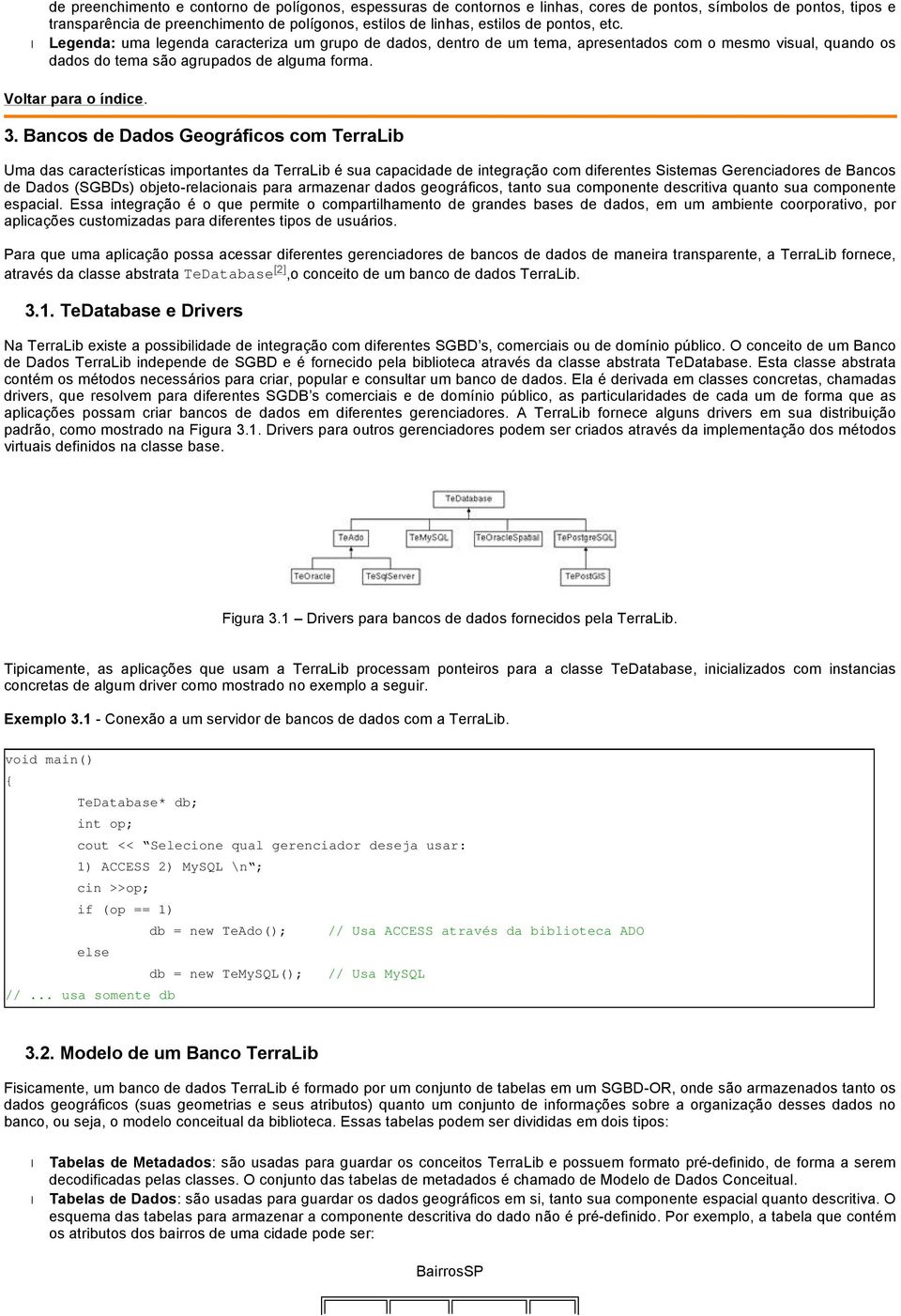 Bancos de Dados Geográficos com TerraLib Uma das características importantes da TerraLib é sua capacidade de integração com diferentes Sistemas Gerenciadores de Bancos de Dados (SGBDs)