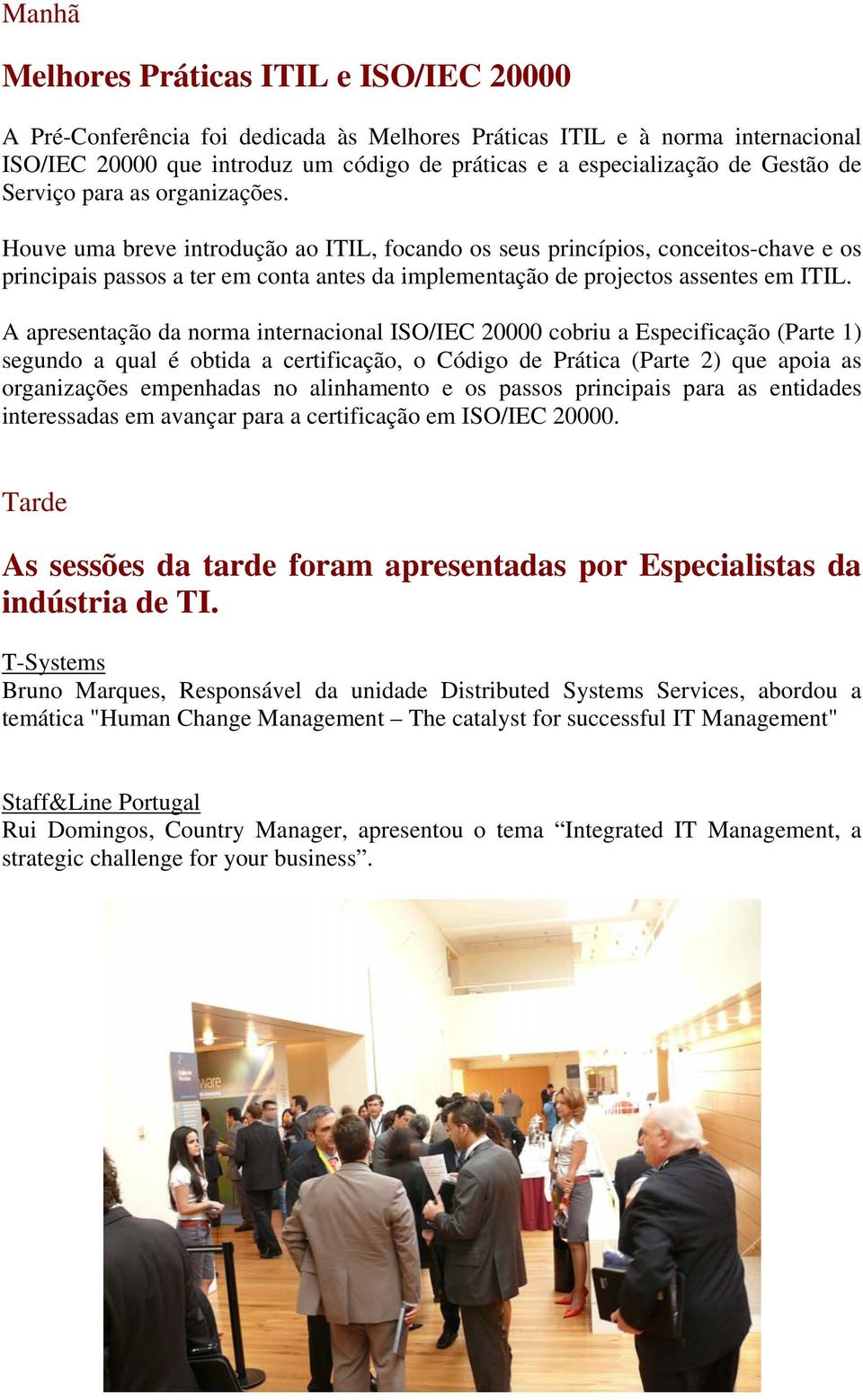 Houve uma breve introdução ao ITIL, focando os seus princípios, conceitos-chave e os principais passos a ter em conta antes da implementação de projectos assentes em ITIL.