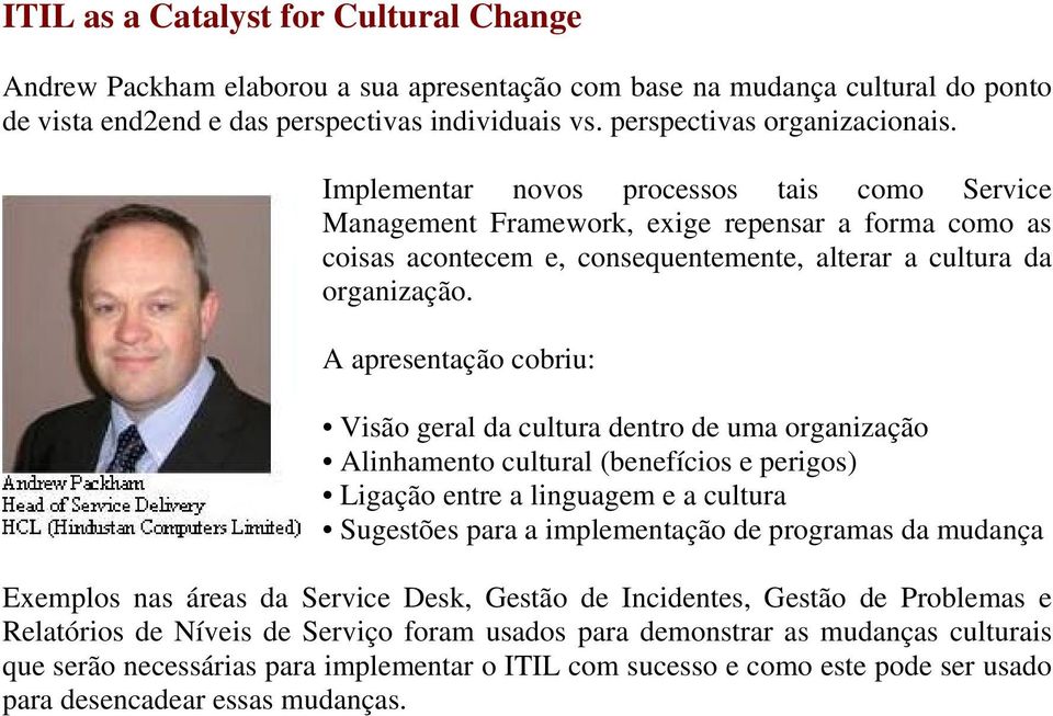 A apresentação cobriu: Visão geral da cultura dentro de uma organização Alinhamento cultural (benefícios e perigos) Ligação entre a linguagem e a cultura Sugestões para a implementação de programas