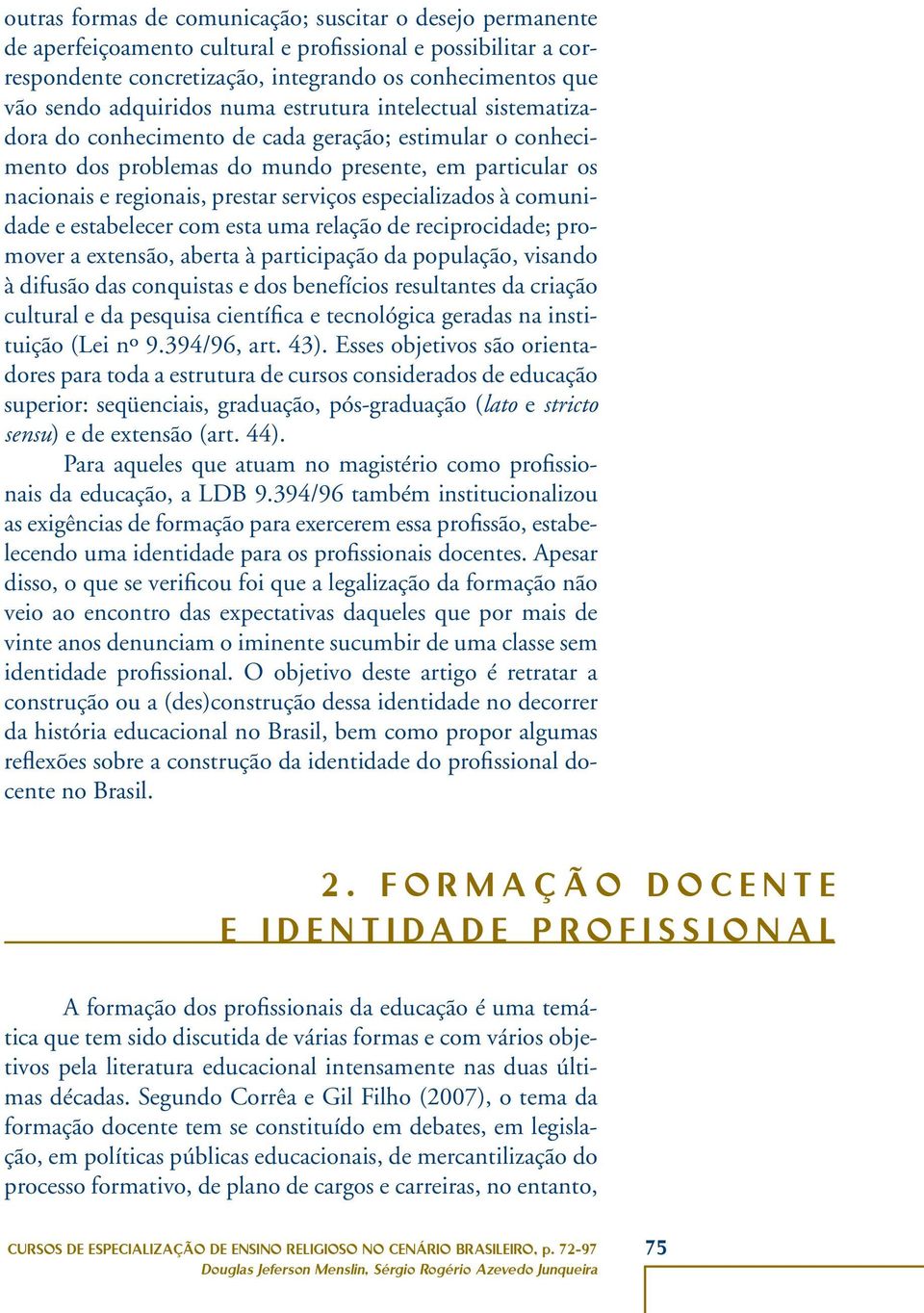 serviços especializados à comunidade e estabelecer com esta uma relação de reciprocidade; promover a extensão, aberta à participação da população, visando à difusão das conquistas e dos benefícios