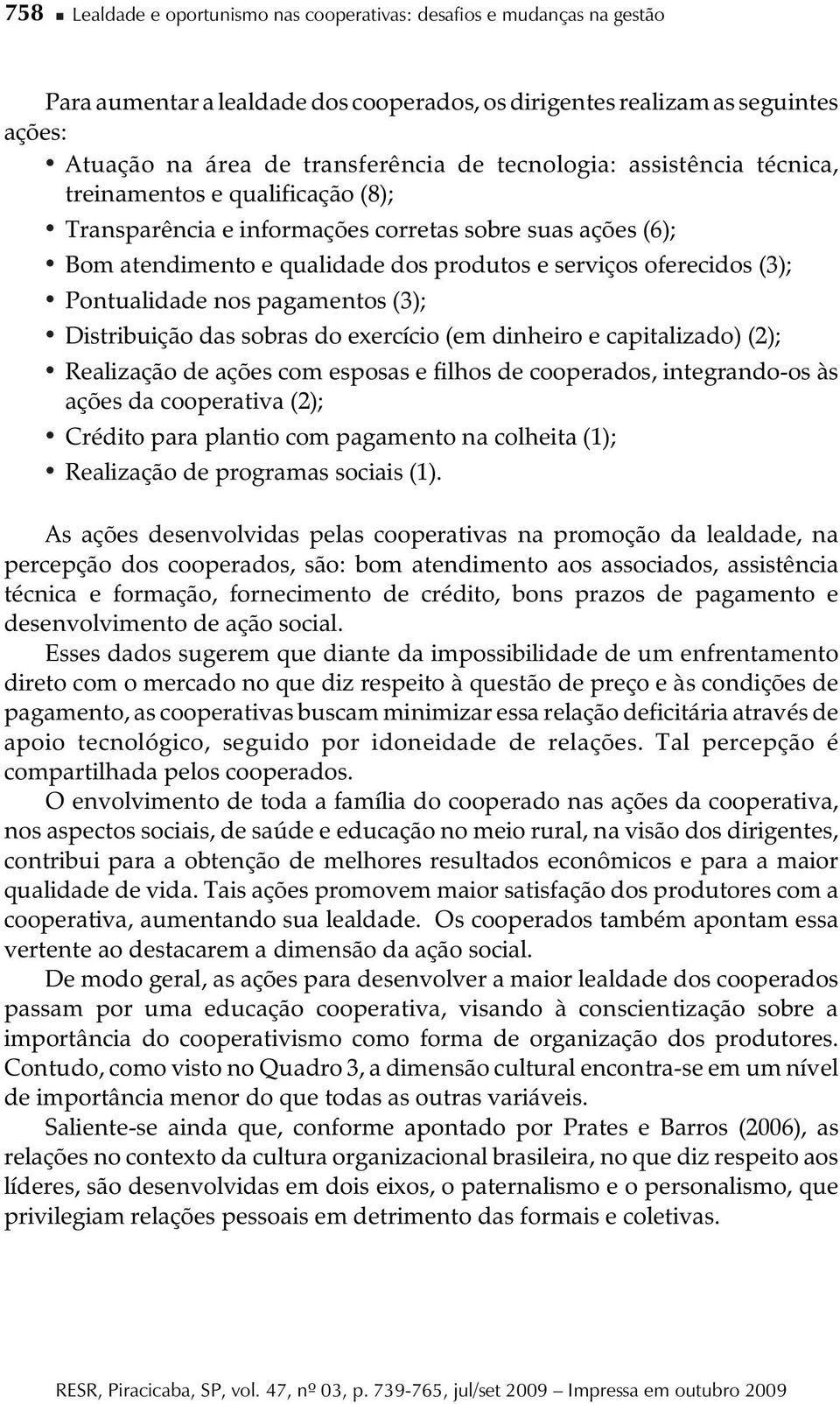 Pontualidade nos pagamentos (3); Distribuição das sobras do exercício (em dinheiro e capitalizado) (2); Realização de ações com esposas e filhos de cooperados, integrando-os às ações da cooperativa