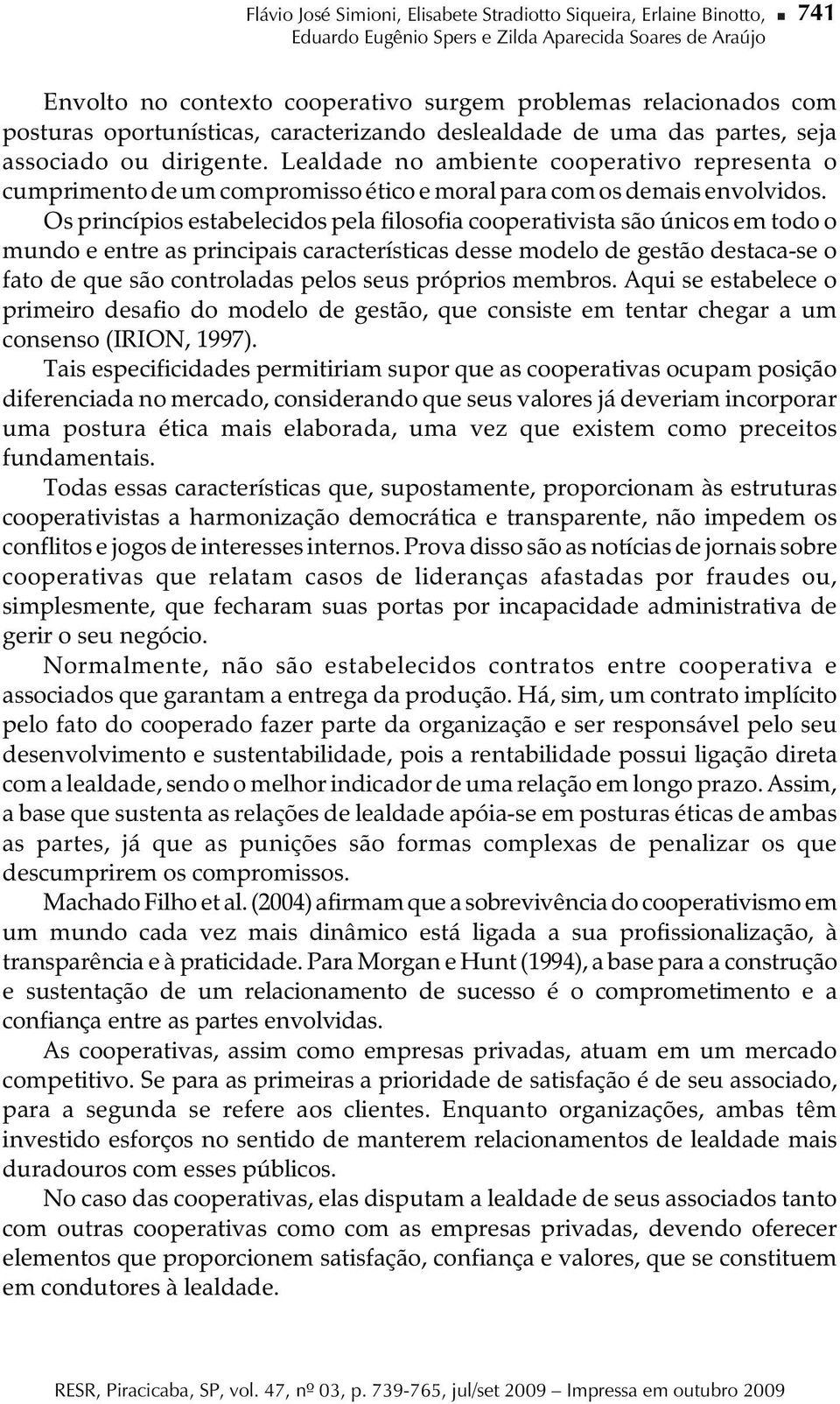 Lealdade no ambiente cooperativo representa o cumprimento de um compromisso ético e moral para com os demais envolvidos.