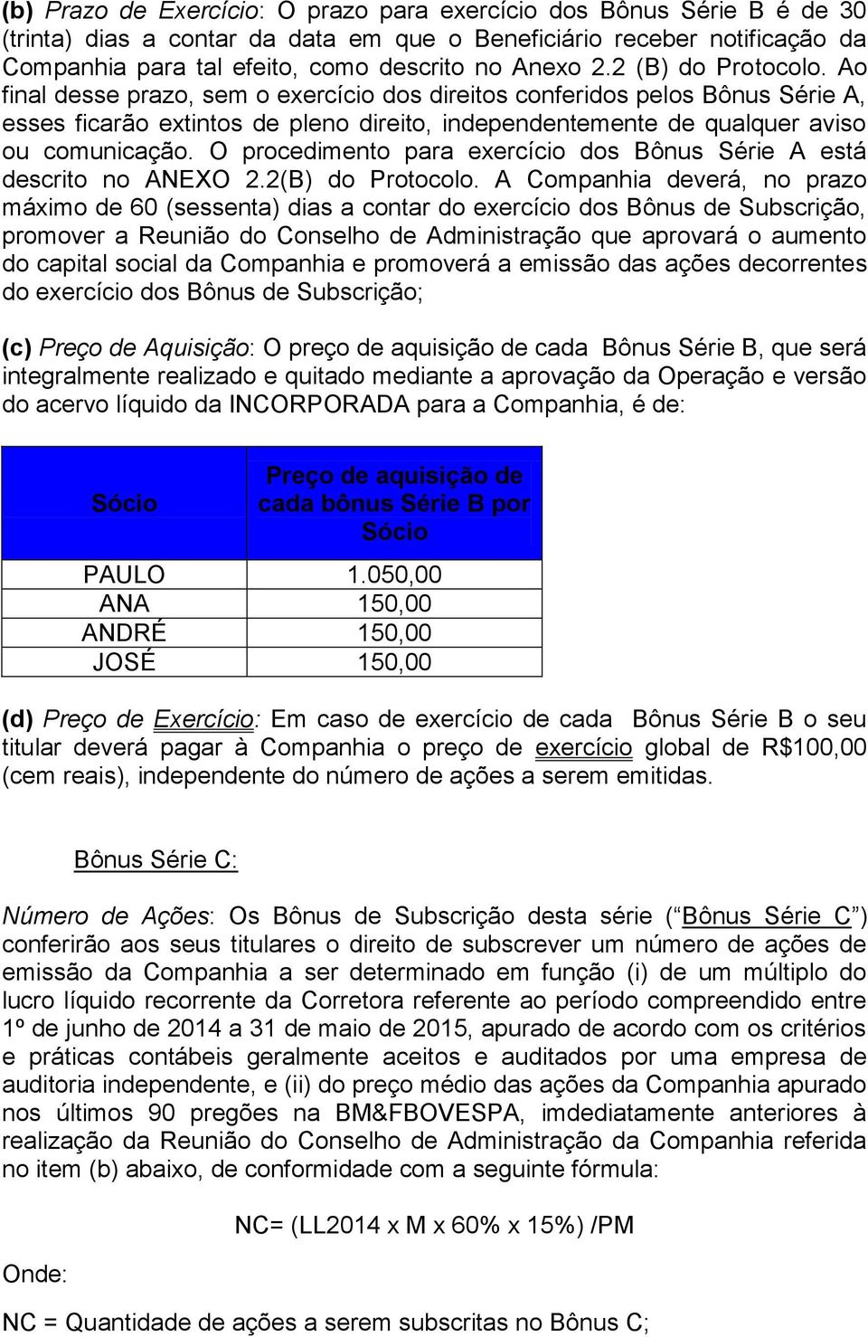 O procedimento para exercício dos Bônus Série A está descrito no ANEXO 2.2(B) do Protocolo.