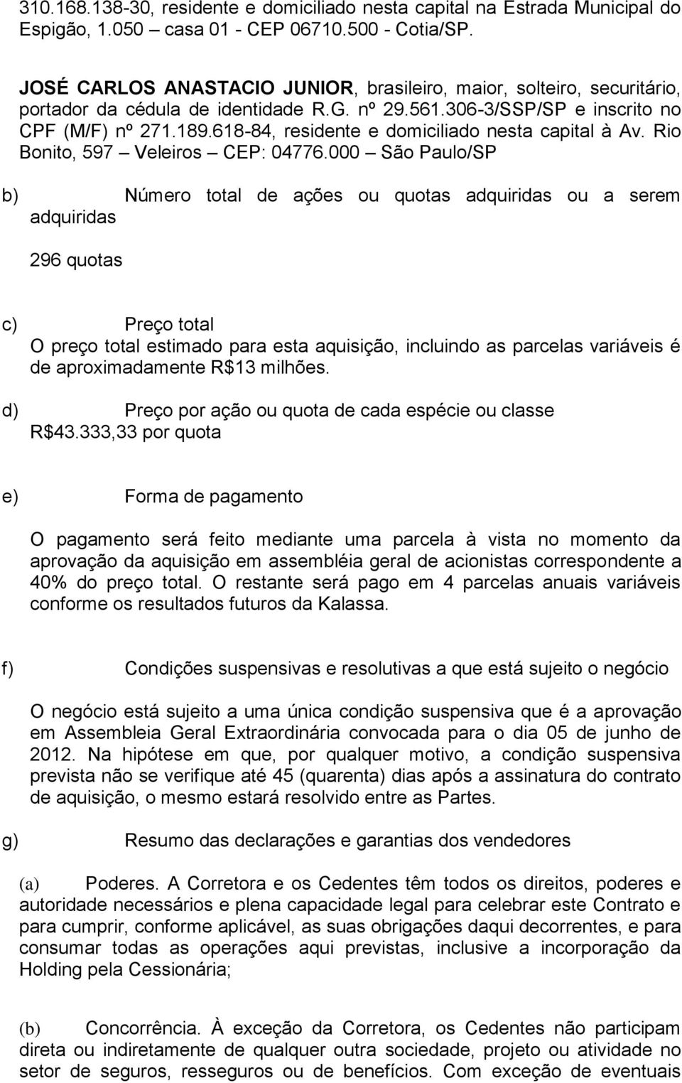 618-84, residente e domiciliado nesta capital à Av. Rio Bonito, 597 Veleiros CEP: 04776.