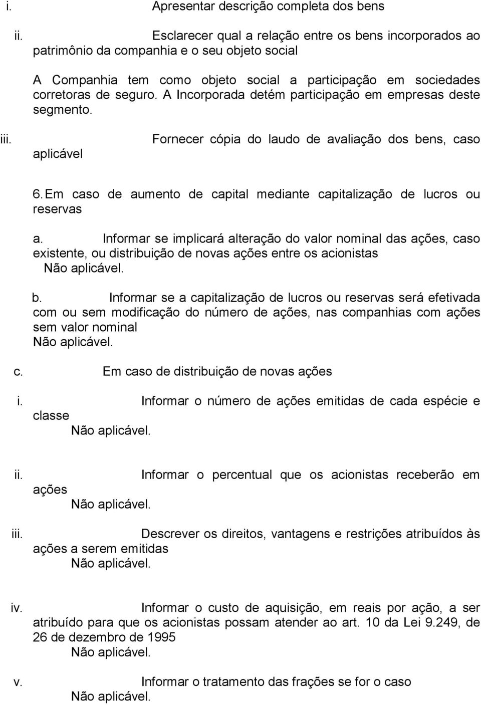 A Incorporada detém participação em empresas deste segmento. iii. aplicável Fornecer cópia do laudo de avaliação dos bens, caso 6.