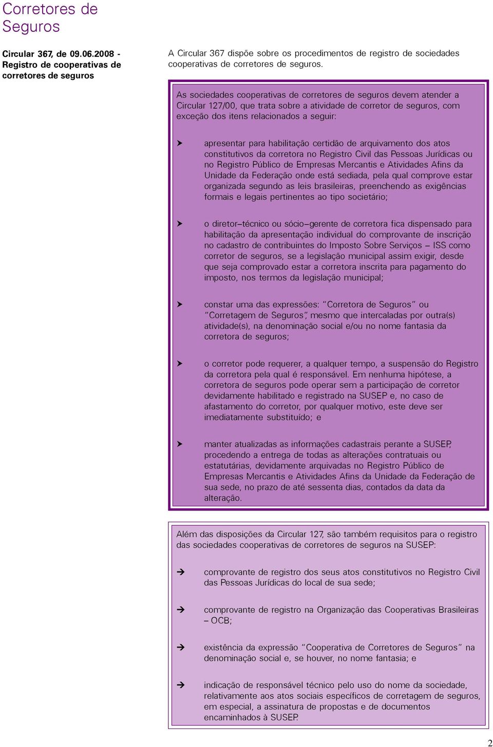 As sociedades cooperativas de corretores de seguros devem atender a Circular 127/00, que trata sobre a atividade de corretor de seguros, com exceção dos itens relacionados a seguir: apresentar para