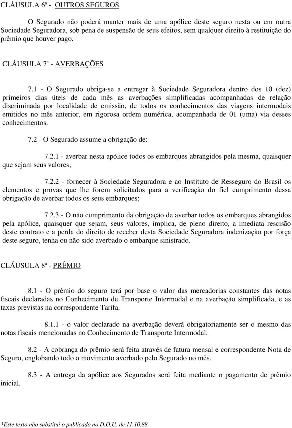 1 - O Segurado obriga-se a entregar à Sociedade Seguradora dentro dos 10 (dez) primeiros dias úteis de cada mês as averbações simplificadas acompanhadas de relação discriminada por localidade de