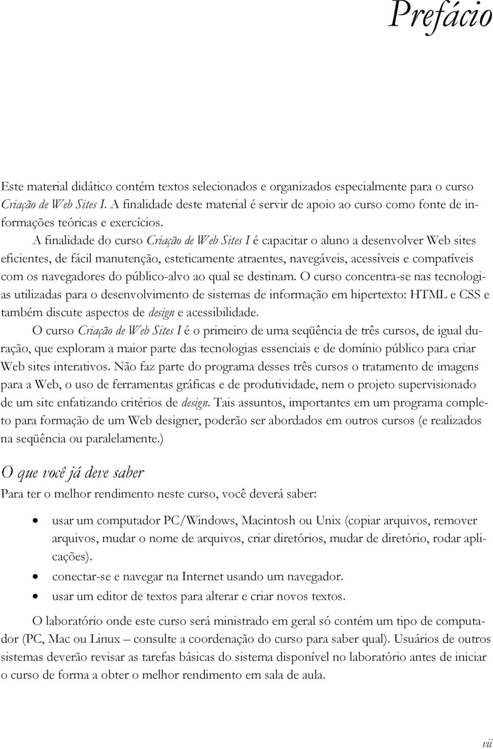 A finalidade do curso Criação de Web Sites I é capacitar o aluno a desenvolver Web sites eficientes, de fácil manutenção, esteticamente atraentes, navegáveis, acessíveis e compatíveis com os