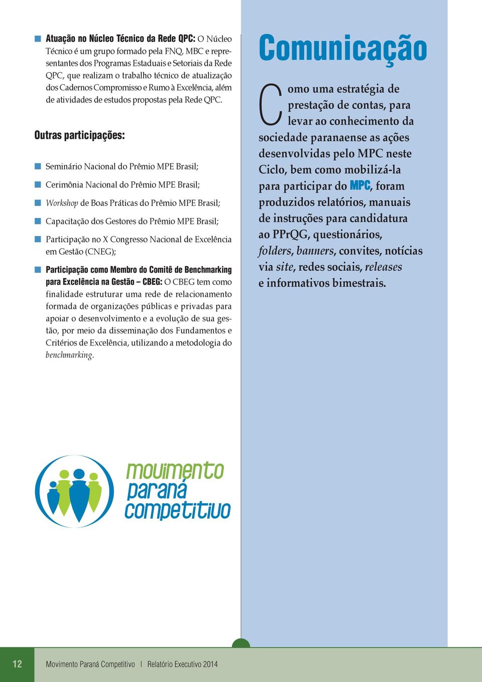 Outras participações: Semiário Nacioal do Prêmio MPE Brasil; Cerimôia Nacioal do Prêmio MPE Brasil; Workshop de Boas Práticas do Prêmio MPE Brasil; Capacitação dos Gestores do Prêmio MPE Brasil;