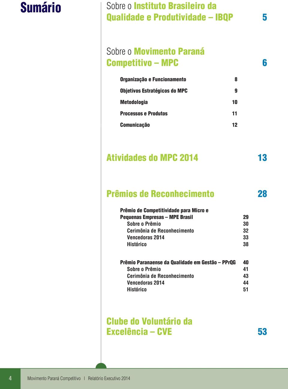 Micro e Pequeas Empresas MPE Brasil 29 Sobre o Prêmio 30 Cerimôia de Recohecimeto 32 Vecedoras 2014 33 Histórico 38 Prêmio Paraaese da Qualidade em Gestão PPrQG