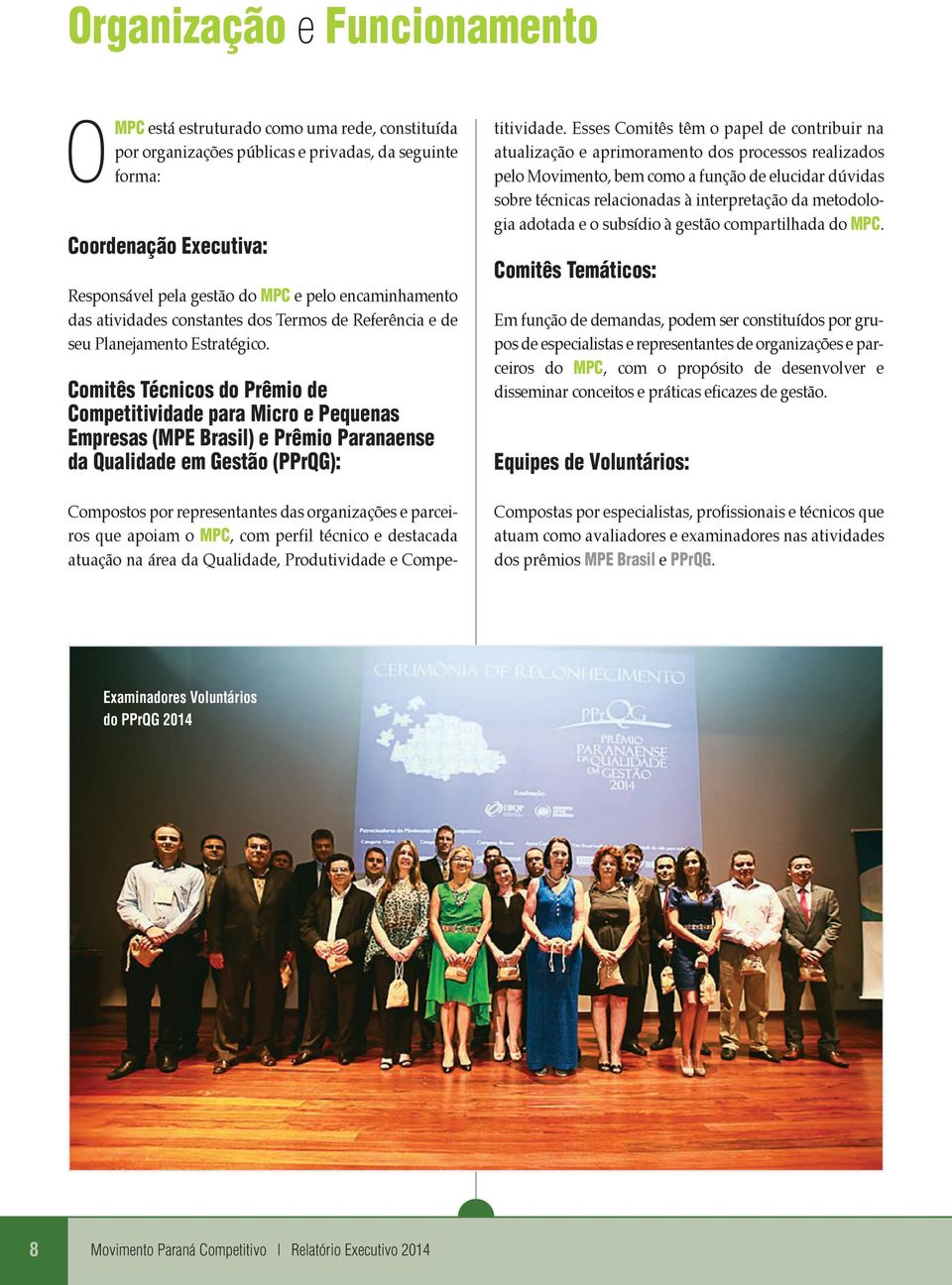 Comitês Técicos do Prêmio de Competitividade para Micro e Pequeas Empresas (MPE Brasil) e Prêmio Paraaese da Qualidade em Gestão (PPrQG): Compostos por represetates das orgaizações e parceiros que