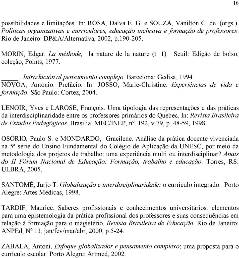 Barcelona: Gedisa, 1994. NÓVOA, António. Prefácio. In: JOSSO, Marie-Christine. Experiências de vida e formação. São Paulo: Cortez, 2004. LENOIR, Yves e LAROSE, François.