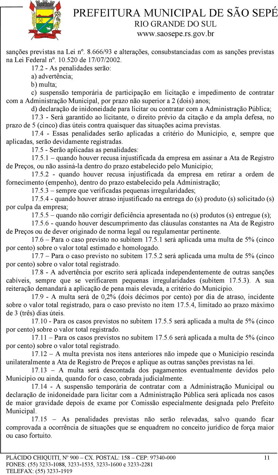 2 - As penalidades serão: a) advertência; b) multa; c) suspensão temporária de participação em licitação e impedimento de contratar com a Administração Municipal, por prazo não superior a 2 (dois)