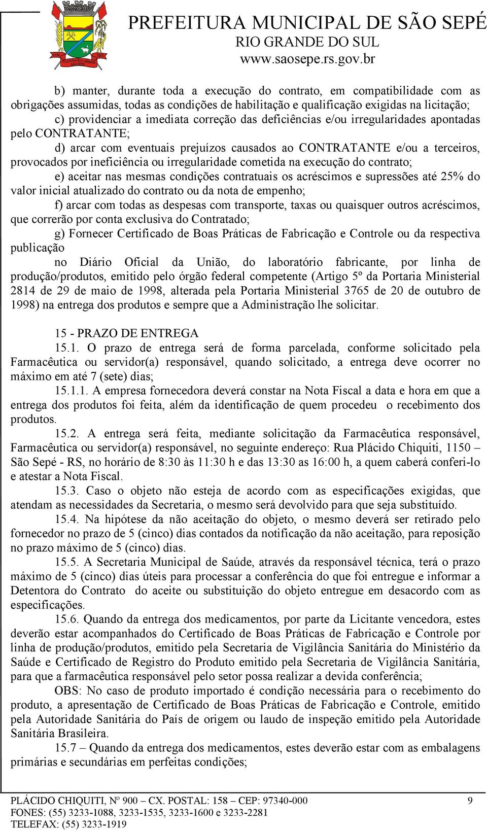 cometida na execução do contrato; e) aceitar nas mesmas condições contratuais os acréscimos e supressões até 25% do valor inicial atualizado do contrato ou da nota de empenho; f) arcar com todas as