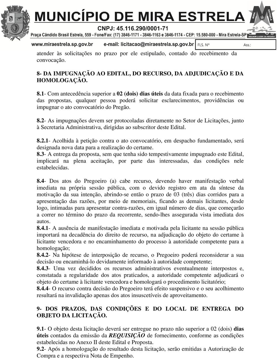 1- Com antecedência superior a 02 (dois) dias úteis da data fixada para o recebimento das propostas, qualquer pessoa poderá solicitar esclarecimentos, providências ou impugnar o ato convocatório do