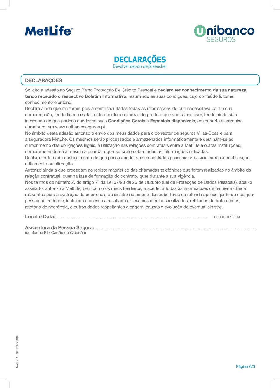 Declaro ainda que me foram previamente facultadas todas as informações de que necessitava para a sua compreensão, tendo ficado esclarecido quanto à natureza do produto que vou subscrever, tendo ainda