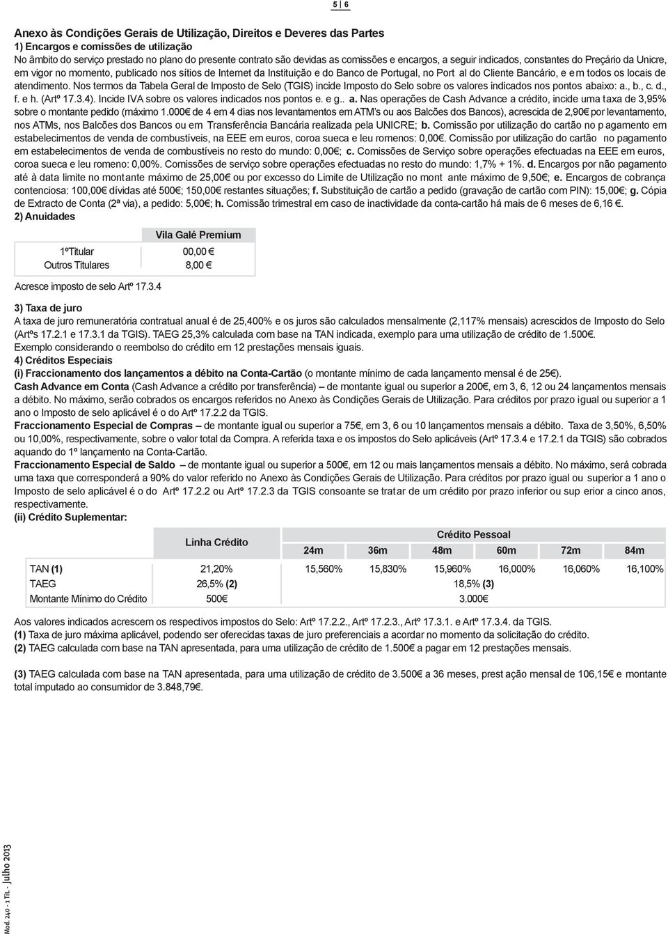 os locais de atendimento. Nos termos da Tabela Geral de Imposto de Selo (TGIS) incide Imposto do Selo sobre os valores indicados nos pontos abaixo: a., b., c. d., f. e h. (Artº 17.3.4).