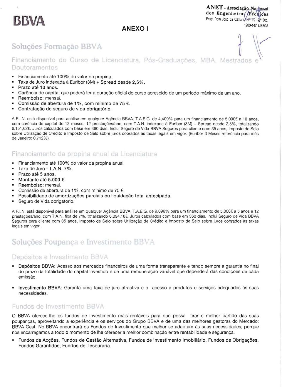 Comissão de abertura de 1%, com mínimo de 75 t. Contratação de seguro de vida obrigatório. A F.I.N. está disponível para análise em qualquer Agência BBVA. T.A.E.G.