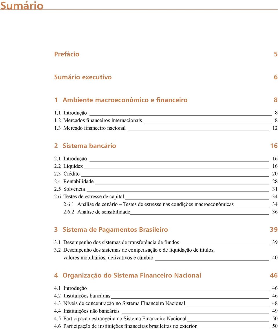 6.2 Análise de sensibilidade 36 3 Sistema de Pagamentos Brasileiro 39 3.1 Desempenho dos sistemas de transferência de fundos 39 3.