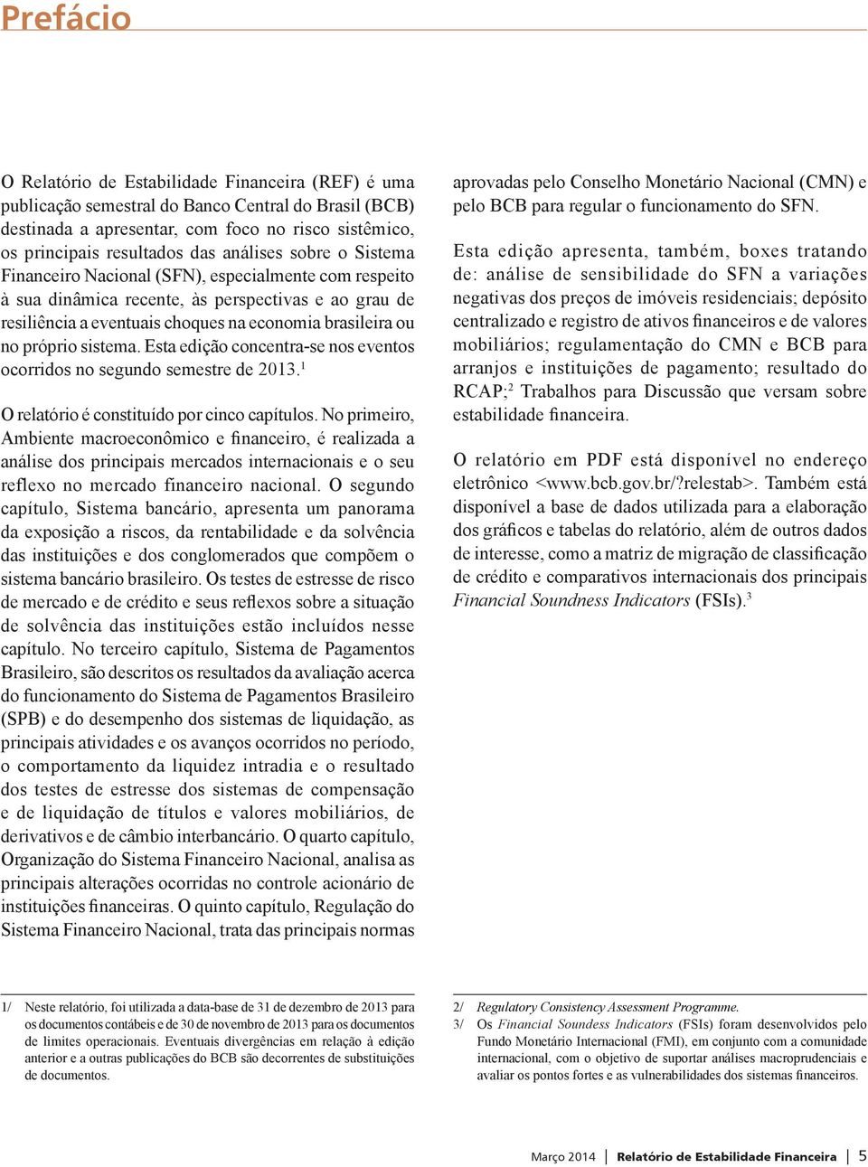 próprio sistema. Esta edição concentra-se nos eventos ocorridos no segundo semestre de. 1 O relatório é constituído por cinco capítulos.