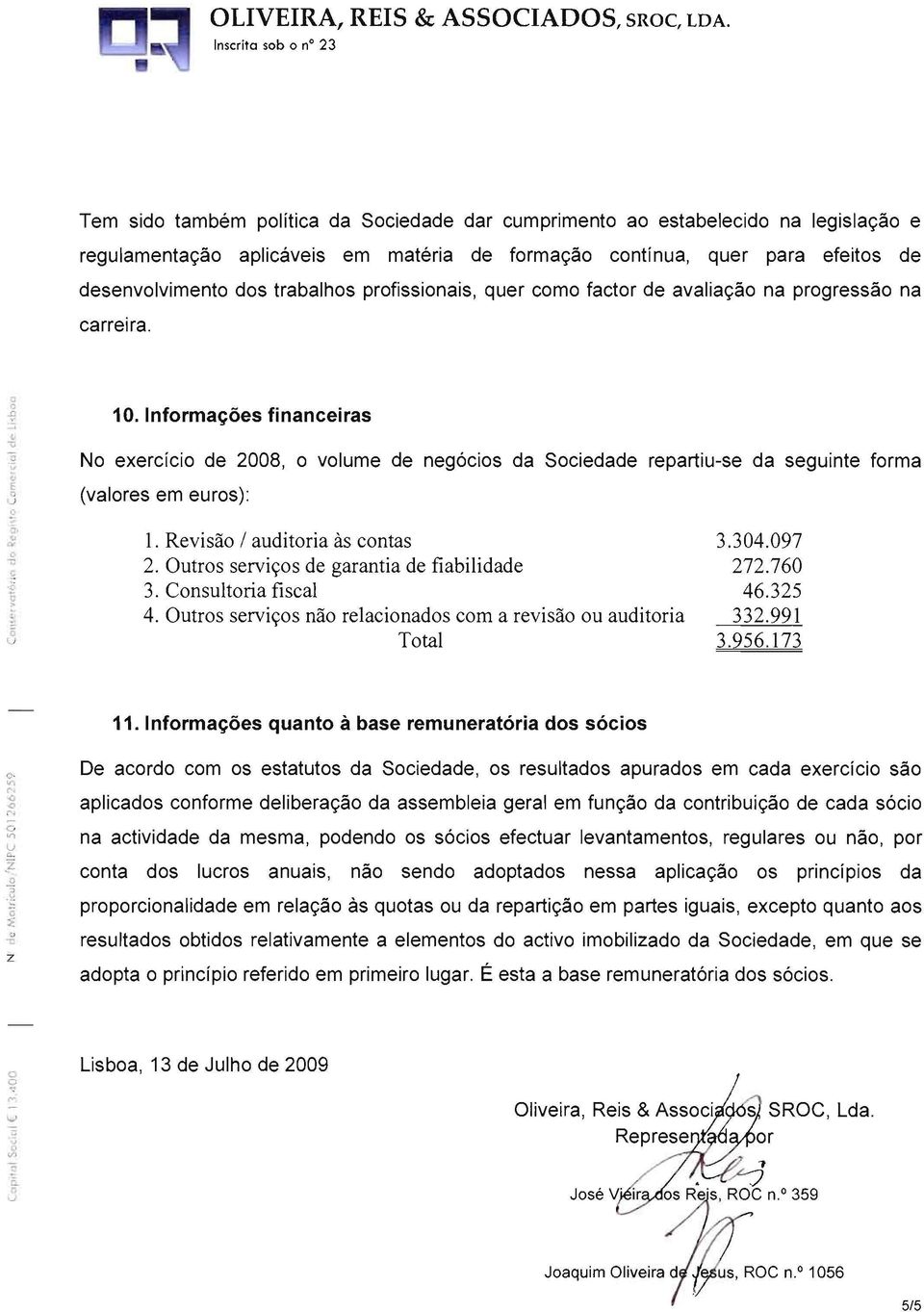 Infrma~es financeiras N exercici de 2008, 0 vlume de negcis da Sciedade repartiu-se da seguinte frma (valres em eurs): 1. Revisa I auditria as cntas 3.304.097 2.