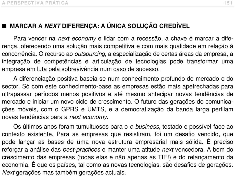 O recurso ao outsourcing, a especialização de certas áreas da empresa, a integração de competências e articulação de tecnologias pode transformar uma empresa em luta pela sobrevivência num caso de