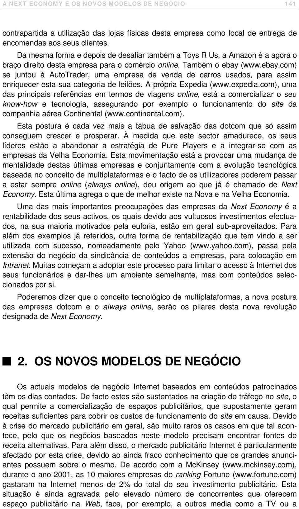 (www.ebay.com) se juntou à AutoTrader, uma empresa de venda de carros usados, para assim enriquecer esta sua categoria de leilões. A própria Expedia (www.expedia.