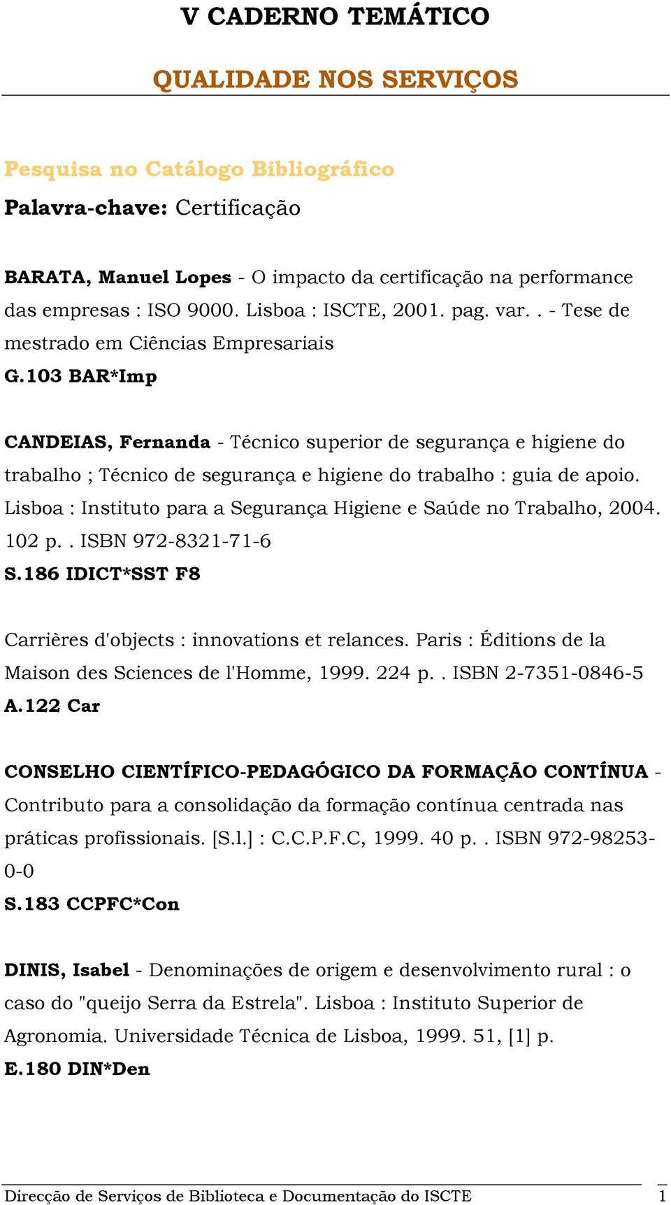 Lisboa : Instituto para a Segurança Higiene e Saúde no Trabalho, 2004. 102 p.. ISBN 972-8321-71-6 S.186 IDICT*SST F8 Carrières d'objects : innovations et relances.